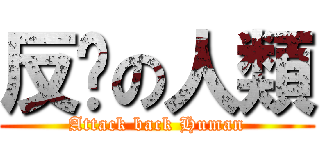 反擊の人類 (Attack back Human)