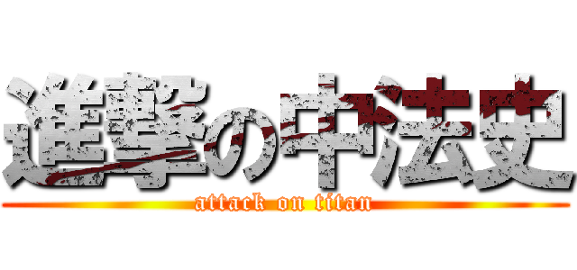 進撃の中法史 (attack on titan)