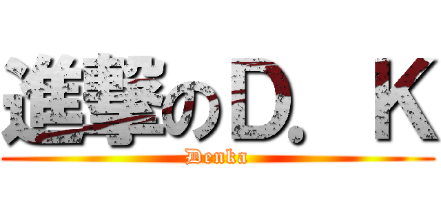 進撃のＤ．Ｋ (Denka)