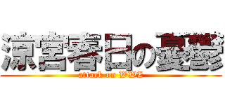 涼宮春日の憂鬱 (attack on WWZ)