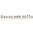 Ｂａｓｓｏ ｎｅｎ ｓｏｌｔｏ (Jesa bana so oon lay moe )