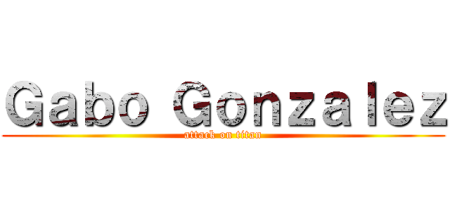 Ｇａｂｏ Ｇｏｎｚａｌｅｚ (attack on titan)