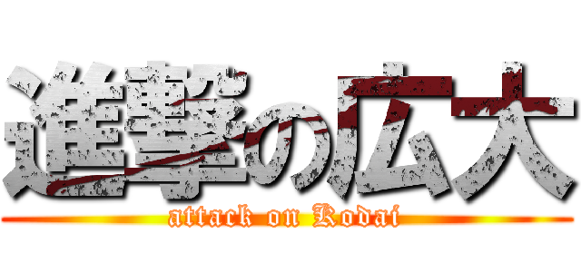 進撃の広大 (attack on Kodai)