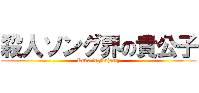 殺人ソング界の貴公子 (Revo is Majesty)