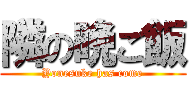 隣の晩ご飯 (Yonesuke has come)