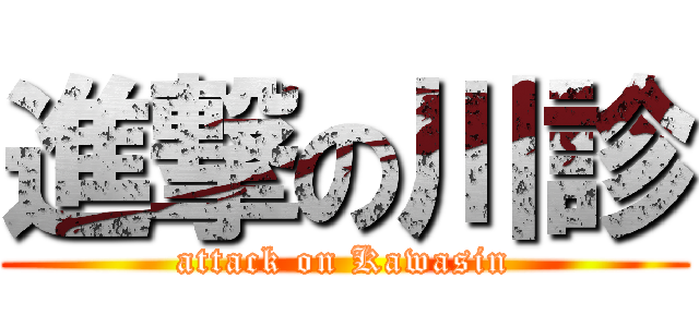 進撃の川診 (attack on Kawasin)