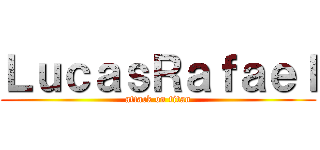 ＬｕｃａｓＲａｆａｅｌ (attack on titan)