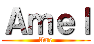 Ａｍｅｌ (Ame)