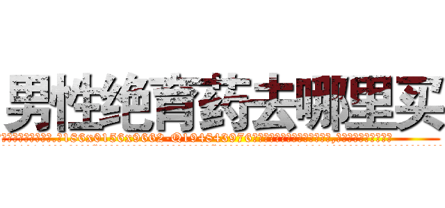 男性绝育药去哪里买 (男性绝育药去哪里买【电.话186x0156x9662-Q194843976林氏药业】我们做的是长期生意,靠的是老客户长期支持
参考消息网2月20日报道 韩媒称，“剩女多、离婚率高的城市，房价一定会上涨。”这是中国经济学家金岩石2016年12月参加在上海举行的房地产相关论坛时说的话。
)