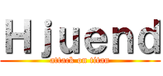 Ｈｊｕｅｎｄ (attack on titan)