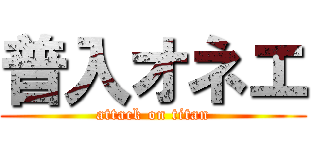 普入オネエ (attack on titan)