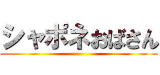 シャポネおばさん ()