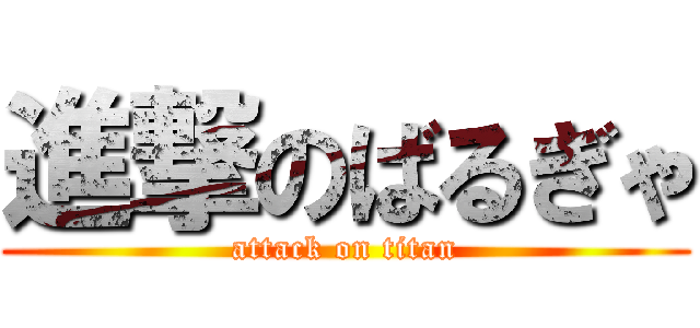 進撃のばるぎゃ (attack on titan)