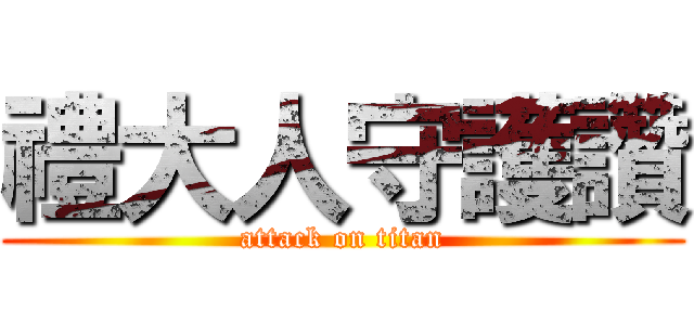 禮大人守護讚 (attack on titan)