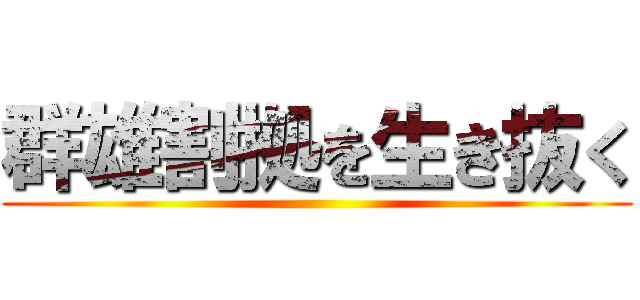 群雄割拠を生き抜く ()