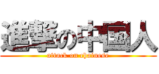 進撃の中国人 (attack on chainese)