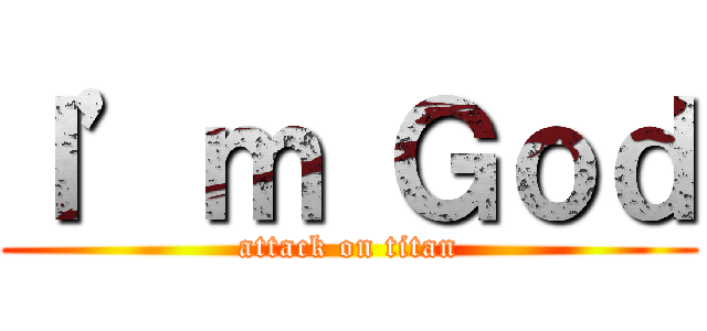 Ｉ’ｍ Ｇｏｄ (attack on titan)