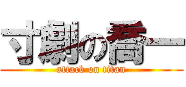 寸劇の喬一 (attack on titan)