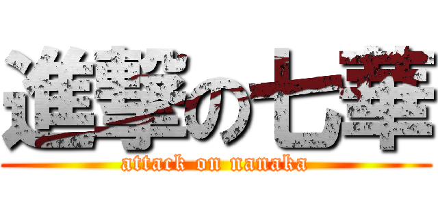進撃の七華 (attack on nanaka)