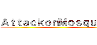 ＡｔｔａｃｋｏｎＭｏｓｑｕｉｔｏ ()