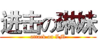 进击の琳妹 (attack on LM)