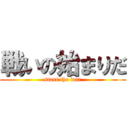 戦いの始まりだ (start the war)