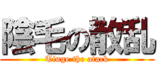 陰毛の散乱 (Tinge the atack)