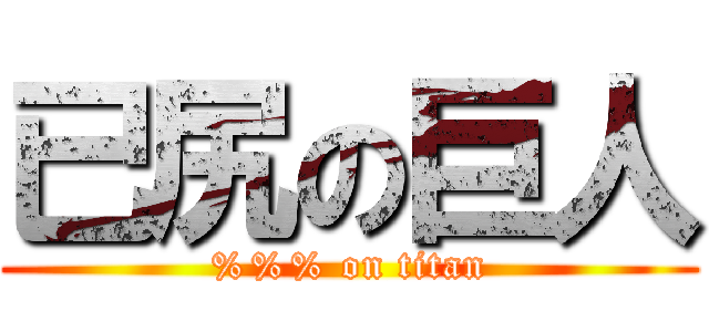 已尻の巨人 (%%% on titan)