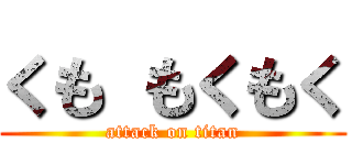 くも もくもく (attack on titan)