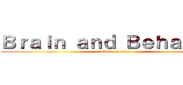 Ｂｒａｉｎ ａｎｄ Ｂｅｈａｖｉｏｒ (attack on titan)