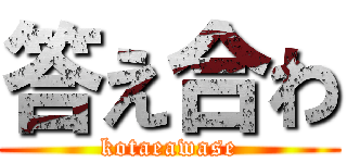 答え合わ (kotaeawase)