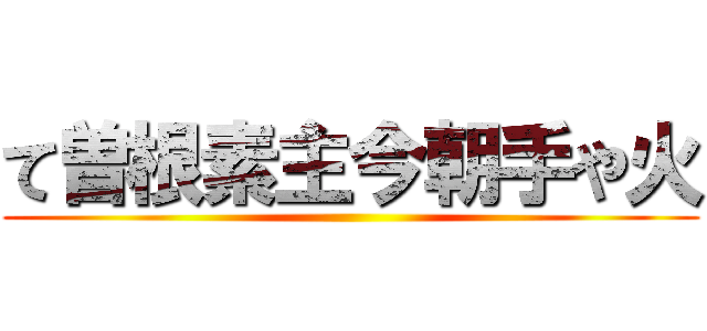 て曽根素主今朝手や火 ()