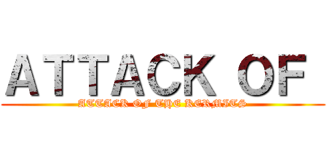 ＡＴＴＡＣＫ ＯＦ  (ATTACK OF THE KERMITS)