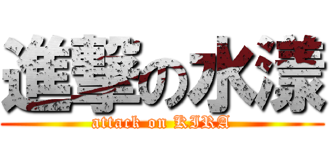 進撃の水漾 (attack on KIRA)