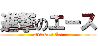 進撃のエース (attack on Ace)