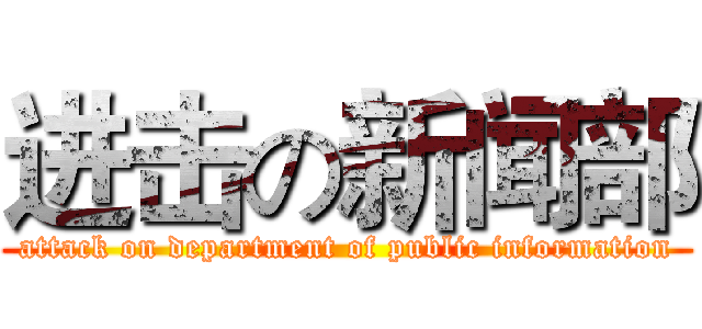 进击の新闻部 (attack on department of public information)
