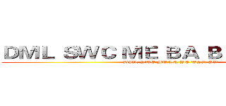 ＤＭＬ ＳＷＣ ＭＥ ＢＡ ＢＥ ＷＳＤ ＳＷ (DML SWC ME BA BE WSD SW)