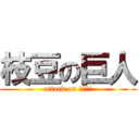 枝豆の巨人 (attack on えだまめ)