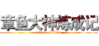 章鱼大神炼成记 (attack on titan)