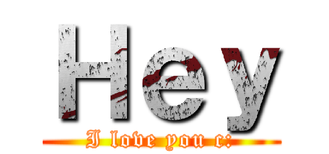 Ｈｅｙ (I love you c:)