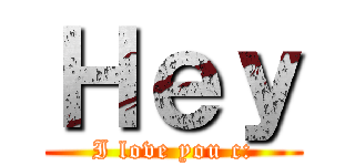 Ｈｅｙ (I love you c:)