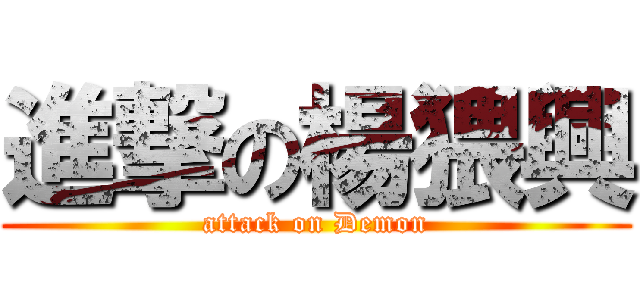 進撃の楊猥興 (attack on Demon)