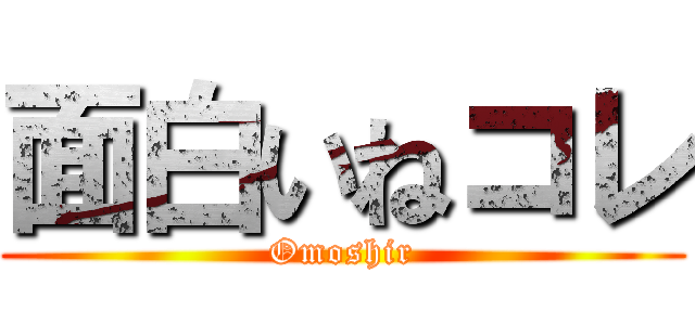 面白いねコレ (Omoshir)