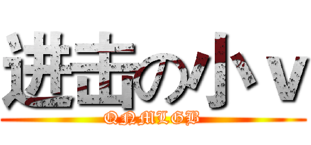 进击の小ｖ (QNMLGB)