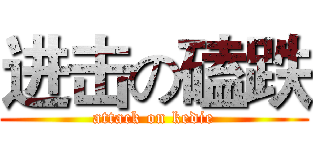 进击の磕跌 (attack on kedie)