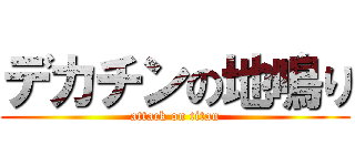 デカチンの地鳴り (attack on titan)