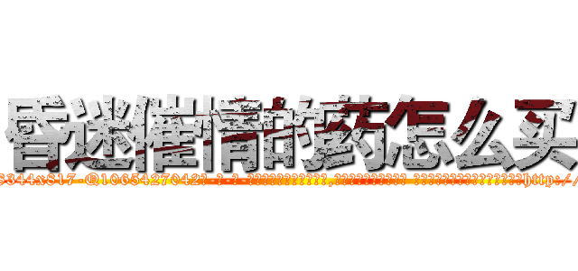 昏迷催情的药怎么买 (昏迷催情的药怎么买【电-话151x68344x817-Q1065427042元-吉-药-业】我们做的是长期生意,靠的是老客户长期支持 昏迷催情的药怎么买在发表了一篇http://sngk.net/i3fyS0

参考消息网我们做的是长期生意,靠的是老客户长期支持也许我们早该意识到，就连鲍勃·霍斯金斯（金球奖戏剧类电影男主角 
)