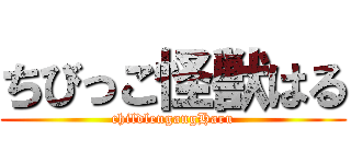 ちびっこ怪獣はる (childlengangHaru)