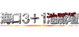 海口３＋１池威壇 (attack on titan)