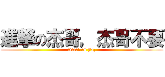 進撃の杰哥，杰哥不要 (attack on Jay)